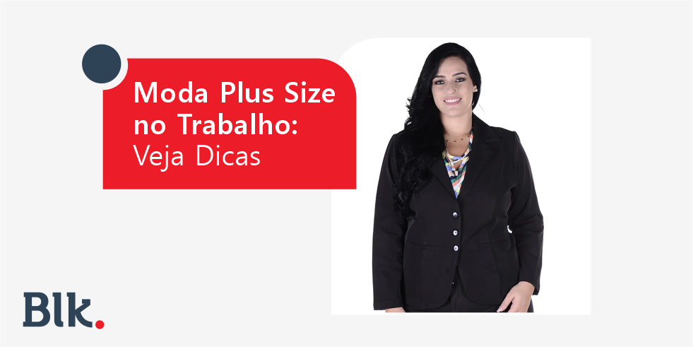 Moda Plus Size no Trabalho: Veja Dicas