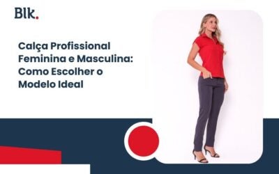 Calça Profissional Feminina e Masculina: Como Escolher o Modelo Ideal